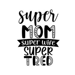 super mom super wife super tired svg file