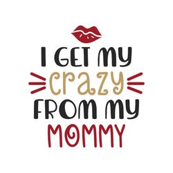 i get my crazy from my mommy svg