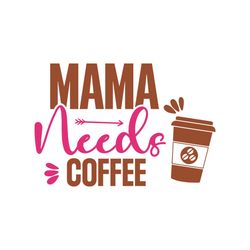 mama needs a coffee cup mother day svg