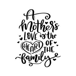 mother love is the heart of the family svg