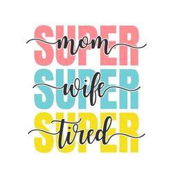super mom super wife super tired mother day rainbow svg