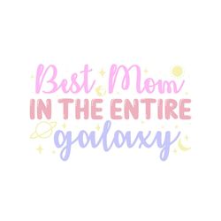 best mom in the entire galaxy svg