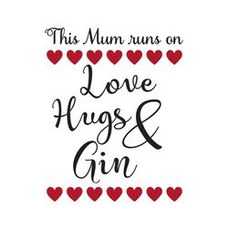 this mum runs on love hugs and gin svg