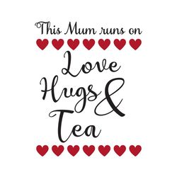 this mum runs on love hugs and tea svg