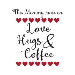 this mommy runs on love hugs and coffee svg