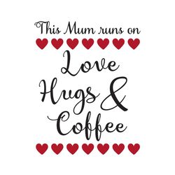 this mum runs on love hugs and coffee svg