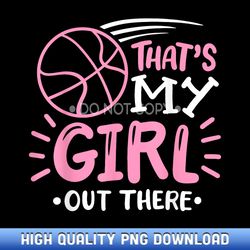 basketball girl that's my girl out there basketball mom - instant access sublimation designs