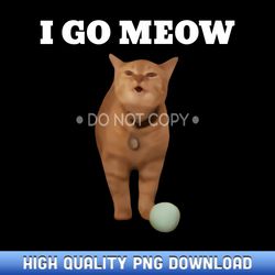 i go meow cat meme - png sublimation masterpieces