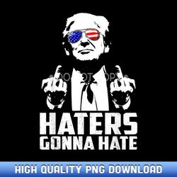 funny haters gonna hate president donald trump middle finger - ready-to-print sublimation png graphics