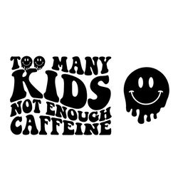 too many kids not enough caffeine svg png, mama shirt svg, mom shirt svg, trendy svg, popular svg, funny svg,smiley desi