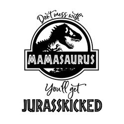 don't mess with mamasaurus you'll get jurasskicked svg