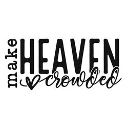 make heaven crowded svg png pdf, faith svg, bible verse svg, christian svg, religious svg, jesus svg, inspirational svg