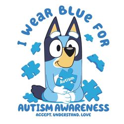bluey i wear blue for autism awareness svg, bluey accept understand love svg, autism awareness