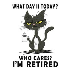 what day is today who cares im retired black cat svg files for cricut