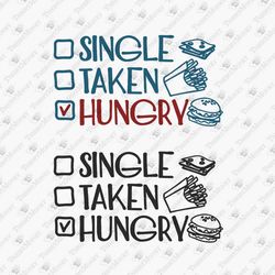 single taken hungry funny valentine's day humorous foodie quote vinyl svg cut file