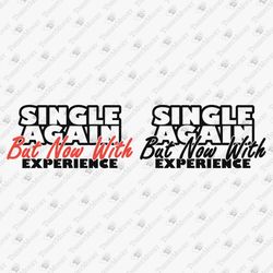 single again but now with experience funny divorcee divorce party svg cut file t-shirt sublimation design