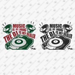 music is my drug the dj is my dealer t-shirt design svg cut file