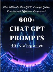 the ultimate chatgpt prompt guide: concise and effective responses: 600+ chat gpt prompts 45+ categories