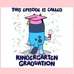 this episode is called kindergarten graduation bluey ,trending, mothers day svg, fathers day svg, bluey svg, mom svg, da