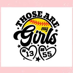 those are my girls softball game day ,trending, mothers day svg, fathers day svg, bluey svg, mom svg, dady svg.jpg