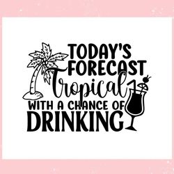 todays forecast tropical with a change of drinking ,trending, mothers day svg, fathers day svg, bluey svg, mom svg, dady