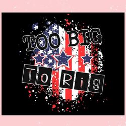 too big to rig political quotes ,trending, mothers day svg, fathers day svg, bluey svg, mom svg, dady svg.jpg