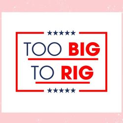 too big to rig saying trump 2024 funny quote ,trending, mothers day svg, fathers day svg, bluey svg, mom svg, dady svg.j