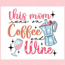 this mom runs on coffee and wine ,trending, mothers day svg, fathers day svg, bluey svg, mom svg, dady svg.jpg