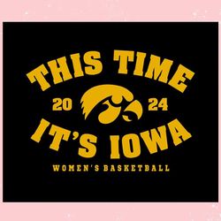 this time its iowa womens basketball 2024 ,trending, mothers day svg, fathers day svg, bluey svg, mom svg, dady svg.jpg