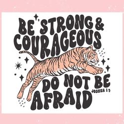 tiger be strong and courageous ,trending, mothers day svg, fathers day svg, bluey svg, mom svg, dady svg.jpg