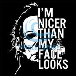 michael myers i'm nicer than my face looks svg, horror movie svg, michael myers svg, horror characters svg, horror hallo