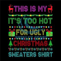 this is my it's too hot for ugly christmas sweaters shirt knitting png, ugly christmas pajama png, christmas knitting