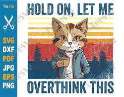 hold on let me overthink this svg png clipart coffee cat funny shirt sayings svg sarcastic quotes svg sarcasm anxiety cr