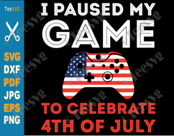 4th of July Gamer SVG PNG I Paused my Game to Celebrate 4th of July SVG Video Game Gaming Independence day USA Flag Cont
