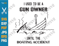 i used to be a gun owner until the boating accident svg png funny