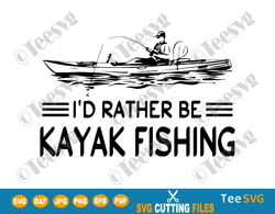 kayak fishing svg png i'd rather be kayak fishing kayaking decal kayaker fisher fisherman shirt
