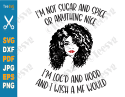 i'm not sugar and spice or anything nice svg png i'm loc'd and hood black woman hair black girl melanin cricut shirt