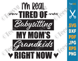 i'm real tired of babysitting svg, my mom's grandkids right now, funny babysitting svg, grandchildren mothers day, tired