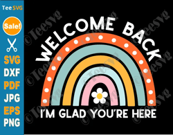 teacher welcome back to school svg png i'm glad you're here rainbow first day of school sunflower cricut shirt design