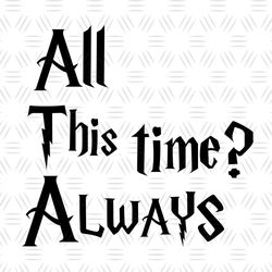 all this time always harry potter movie svg cut files