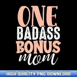 one badass bonus mom funny stepmom mother's day stepmother - artisanal sublimation png artworks