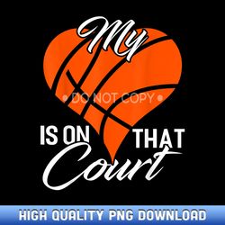 my heart is on that court basketball funny basketball coach - professional grade sublimation pngs