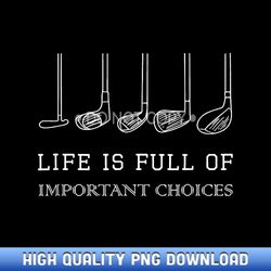 funny life is full of important choices golf clubs design - designer series sublimation downloads