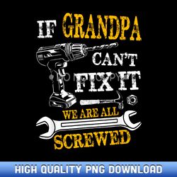 if grandpa cant fix it were all screwed fathers day funny - sophisticated sublimation design files