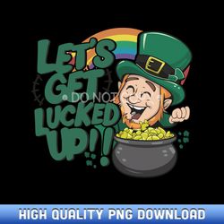st patricks day let's get lucked up lucky clover irish party - artisanal sublimation png artworks