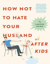 how not to hate your husband after kids - jancee dunn – best selling
