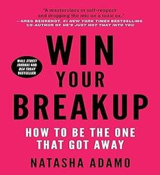 win your breakup: how to be the one that got away by natasha adamo