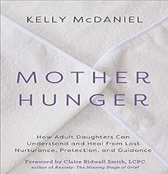 mother hunger: how adult daughters can understand and heal from lost nurturance, protection, and guidance by kelly mcdan