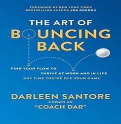 the art of bouncing back: find your flow to thrive at work and in life - any time you're off your game by darleen "coach