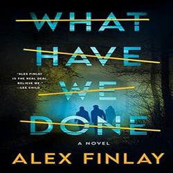 what have we done: a novel by alex finlay